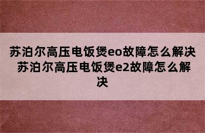 苏泊尔高压电饭煲eo故障怎么解决 苏泊尔高压电饭煲e2故障怎么解决